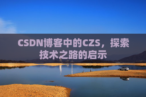 CSDN博客中的CZS，探索技术之路的启示